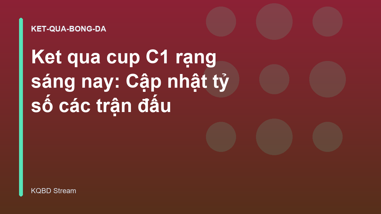Ket qua cup C1 rạng sáng nay: Cập nhật tỷ số các trận đấu