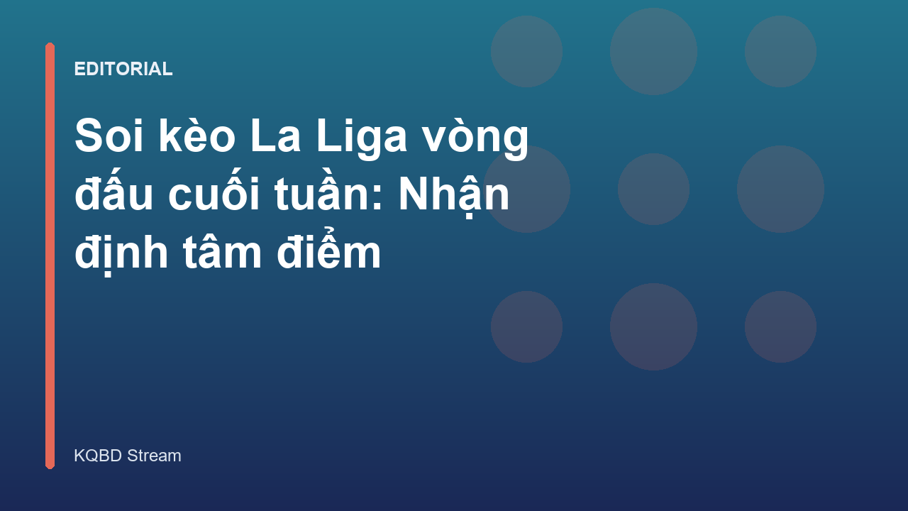 Soi kèo La Liga vòng đấu cuối tuần